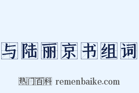 与陆丽京书组词是什么意思的图片